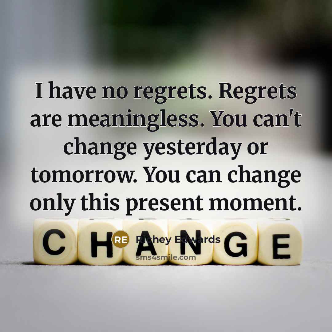 “I have no regrets. Regrets are meaningless. You can't change…” quote by Richey Edwards