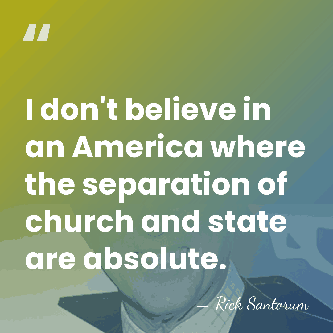 I don't believe in an America where the separation of church and&hellip; - Rick Santorum