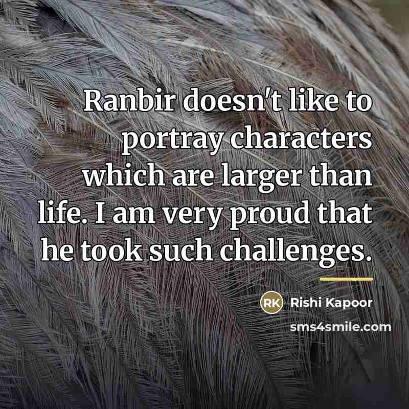 “Ranbir doesn't like to portray characters which are larger than…” quote by Rishi Kapoor