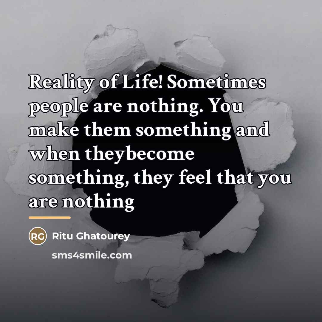 “Reality of Life! Sometimes people are nothing. You make them…” quote by Ritu Ghatourey