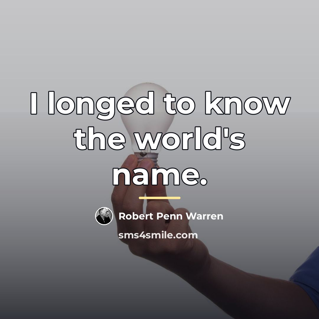 “I longed to know the world's name.…” quote by Robert Penn Warren