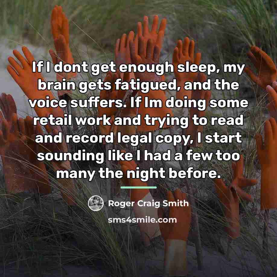 “If I dont get enough sleep, my brain gets fatigued,…” quote by Roger Craig Smith