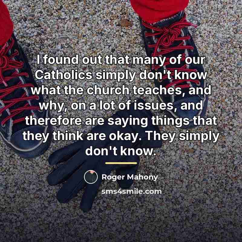 “I found out that many of our Catholics simply don't…” quote by Roger Mahony