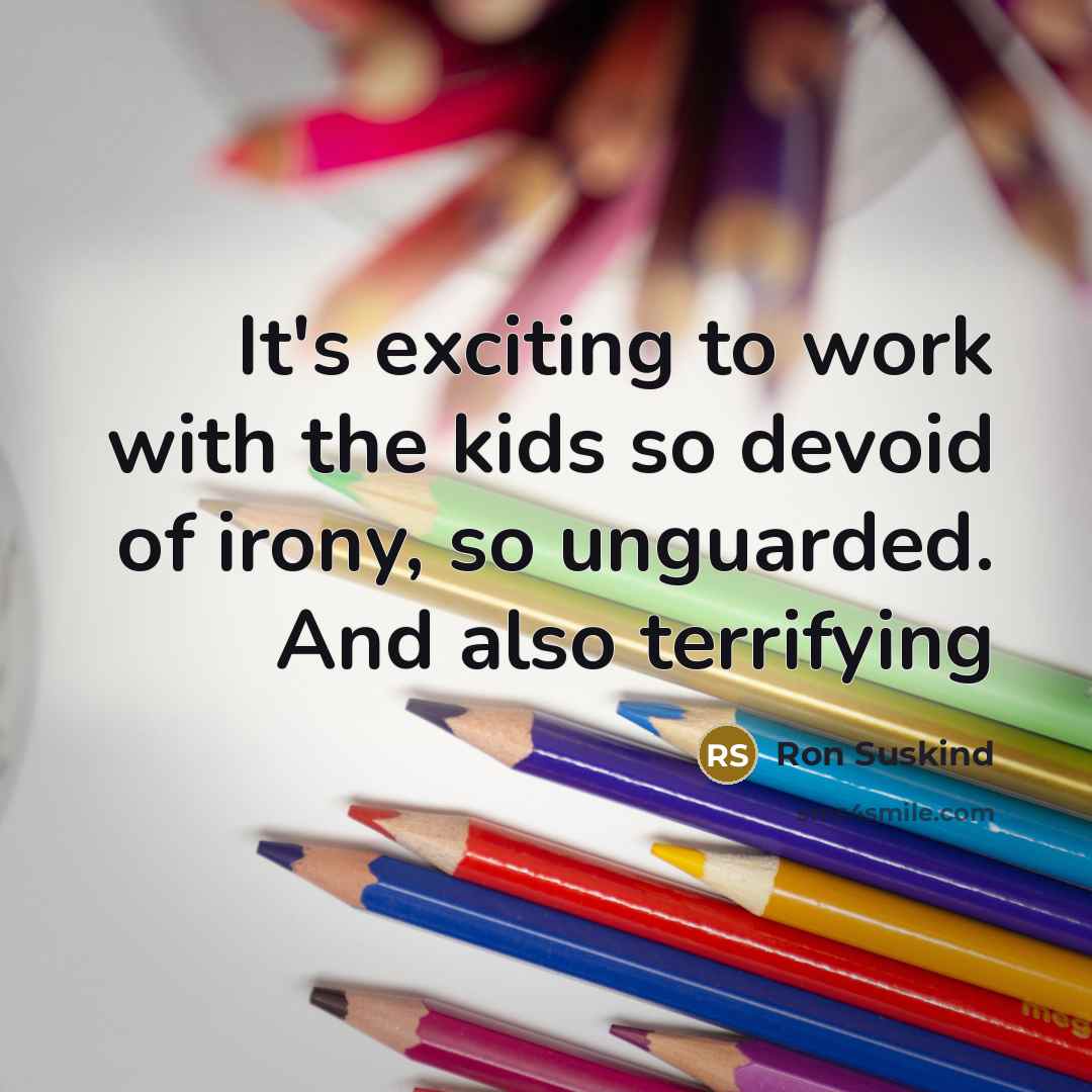 “It's exciting to work with the kids so devoid of…” quote by Ron Suskind