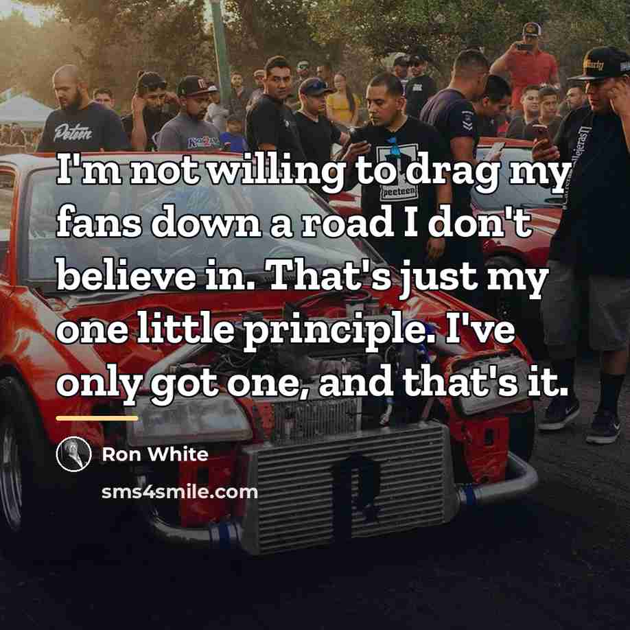 “I'm not willing to drag my fans down a road…” quote by Ron White