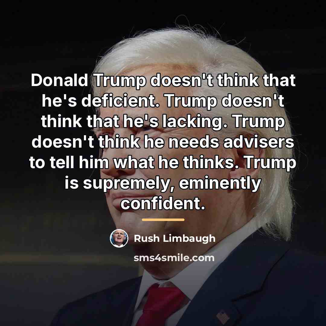“Donald Trump doesn't think that he's deficient. Trump doesn't think…” quote by Rush Limbaugh