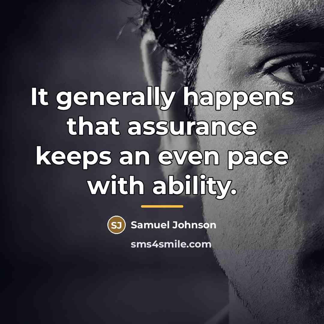 “It generally happens that assurance keeps an even pace with…” quote by Samuel Johnson