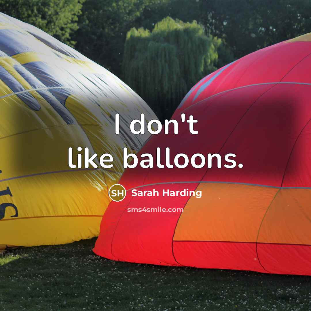 “I don't like balloons.…” quote by Sarah Harding