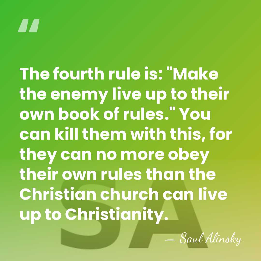 The fourth rule is: "Make the enemy live up to their own&hellip; - Saul Alinsky