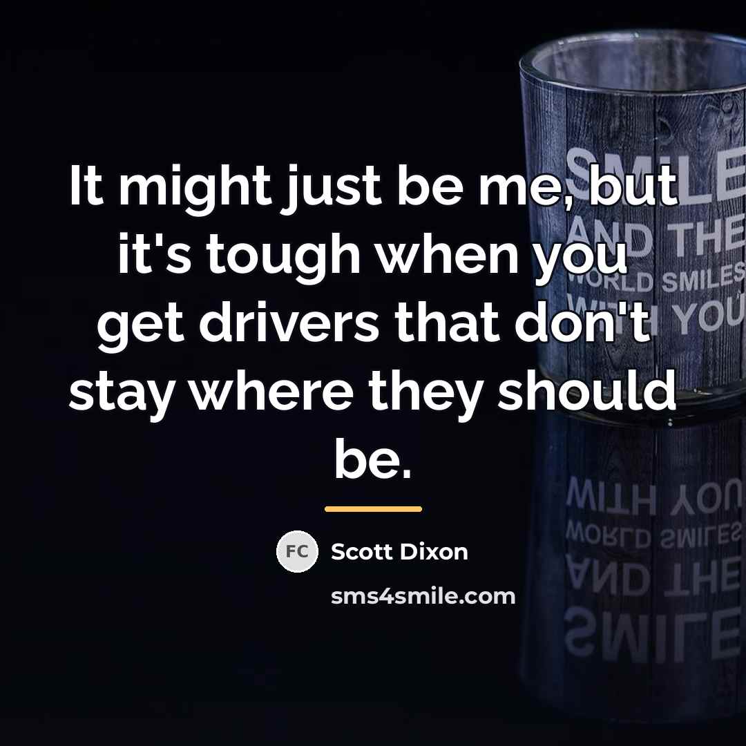 “It might just be me, but it's tough when you…” quote by Scott Dixon
