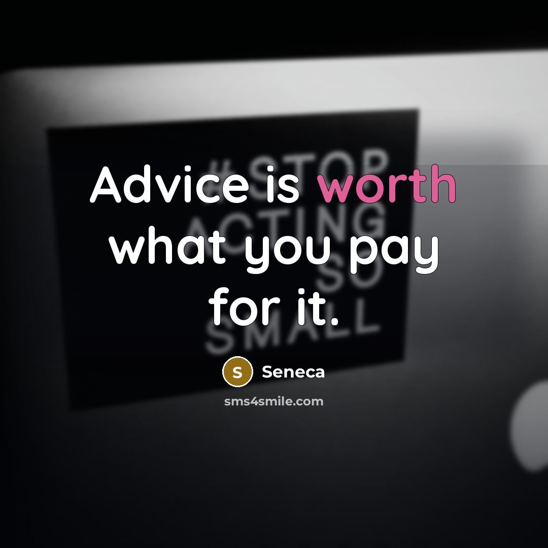 “Advice is worth what you pay for it.…” quote by Seneca