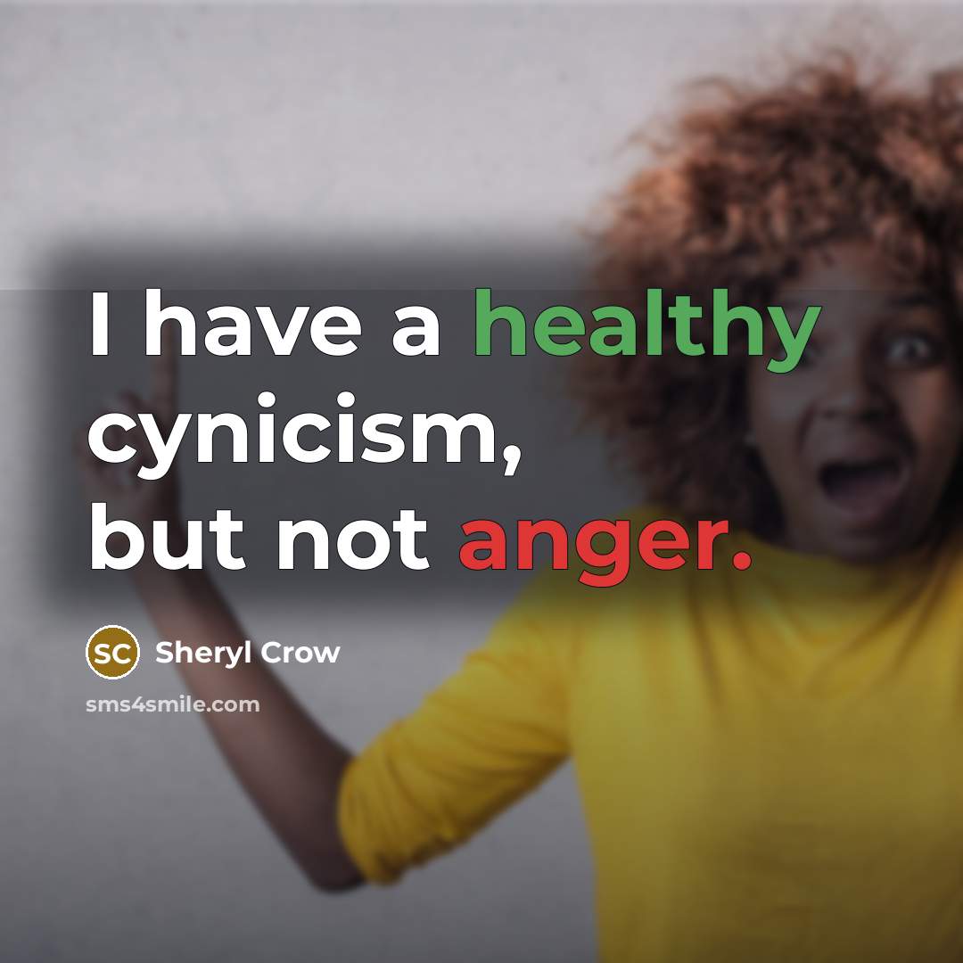 “I have a healthy cynicism, but not anger.…” quote by Sheryl Crow