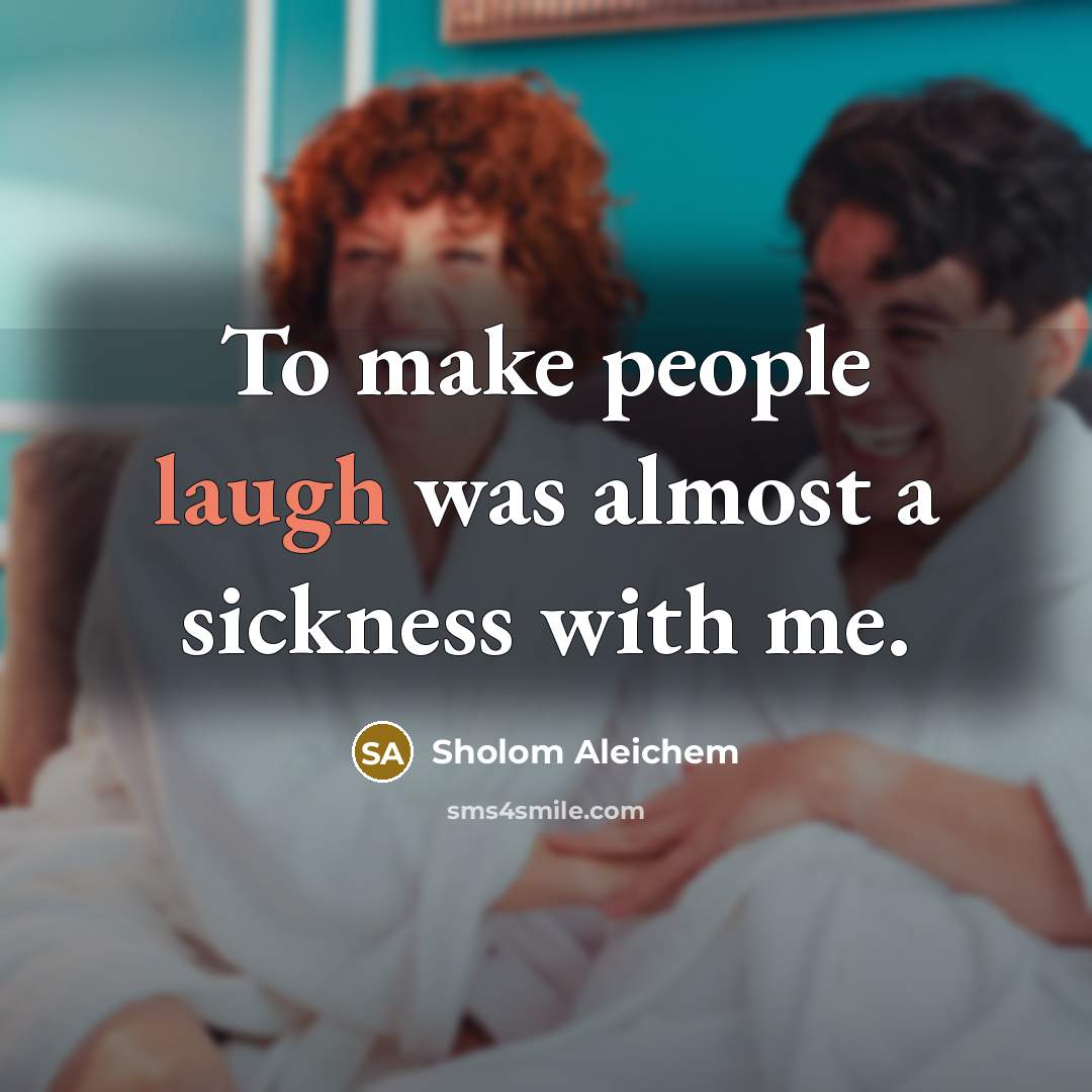 “To make people laugh was almost a sickness with me.…” quote by Sholom Aleichem