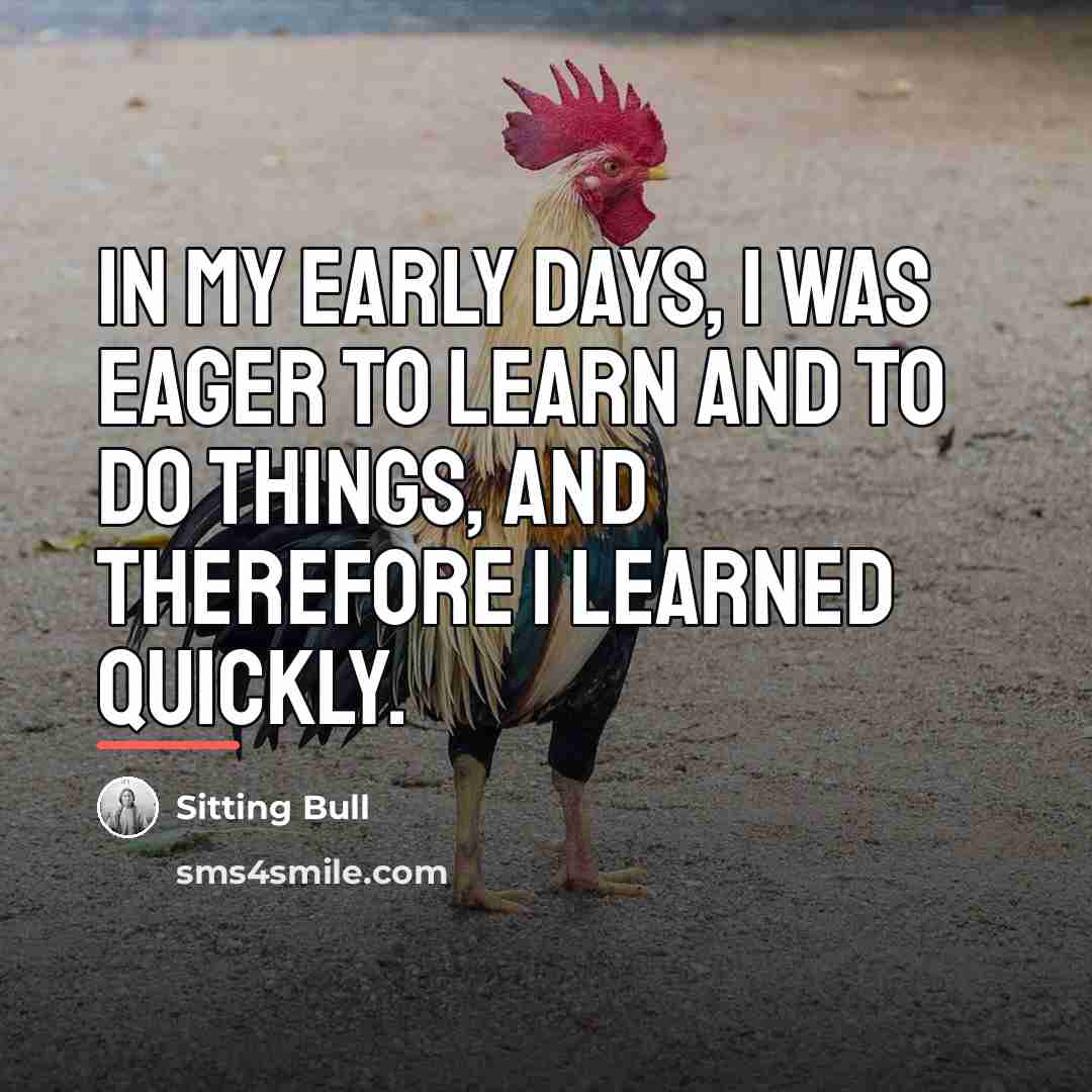 “In my early days, I was eager to learn and…” quote by Sitting Bull