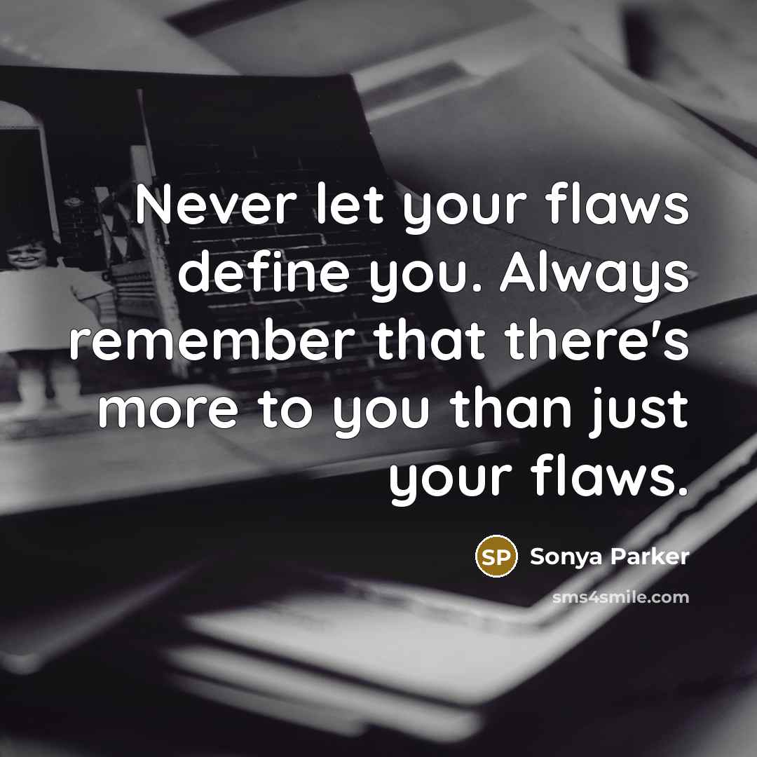 “Never let your flaws define you. Always remember that there's…” quote by SONYA PARKER