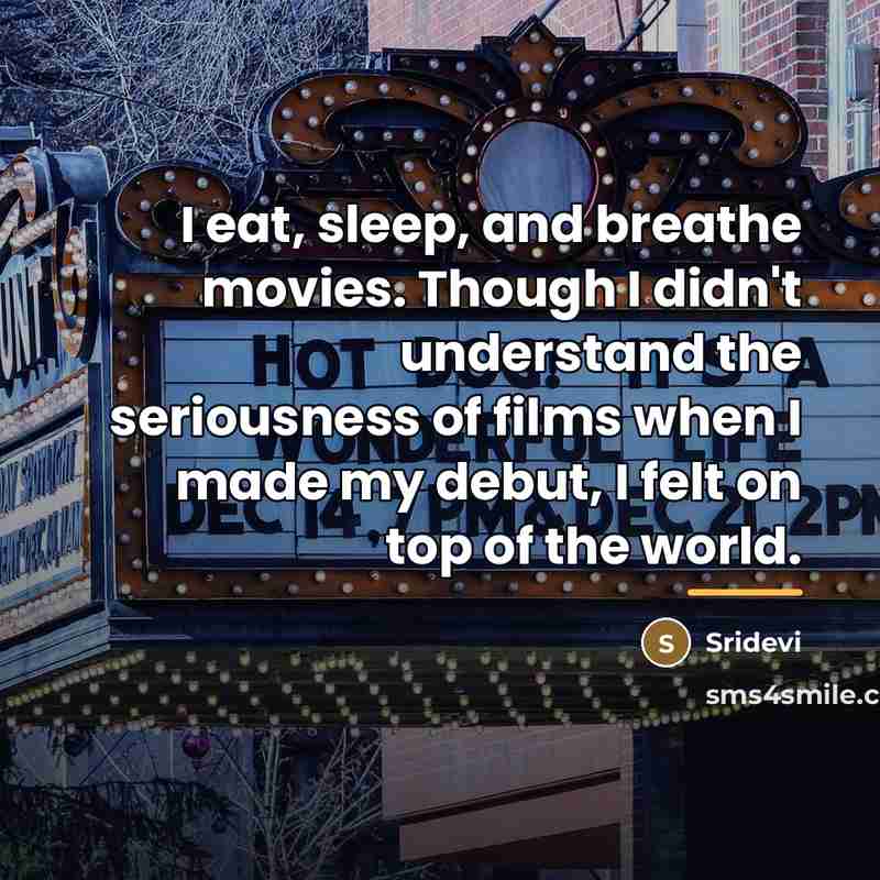 “I eat, sleep, and breathe movies. Though I didn't understand…” quote by Sridevi