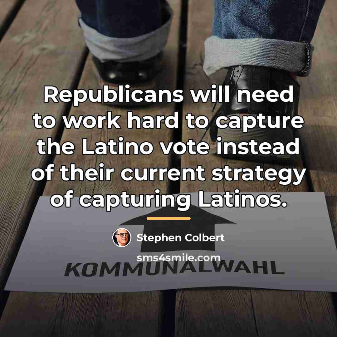 “Republicans will need to work hard to capture the Latino…” quote by Stephen Colbert