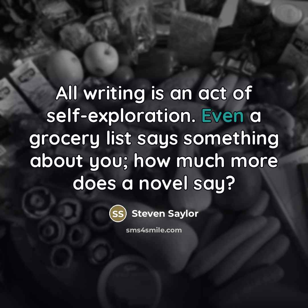 “All writing is an act of self-exploration. Even a grocery…” quote by Steven Saylor