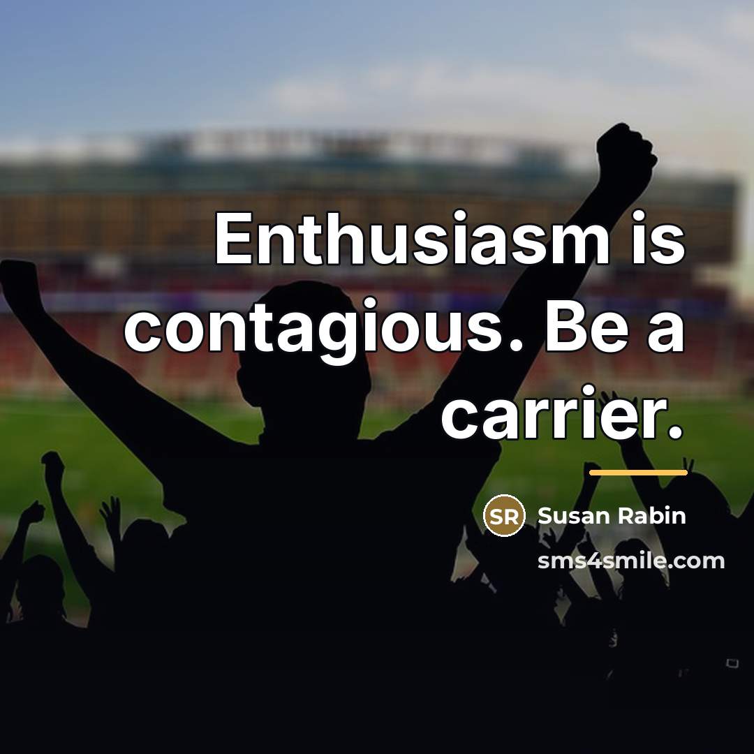 “Enthusiasm is contagious. Be a carrier.…” quote by Susan Rabin