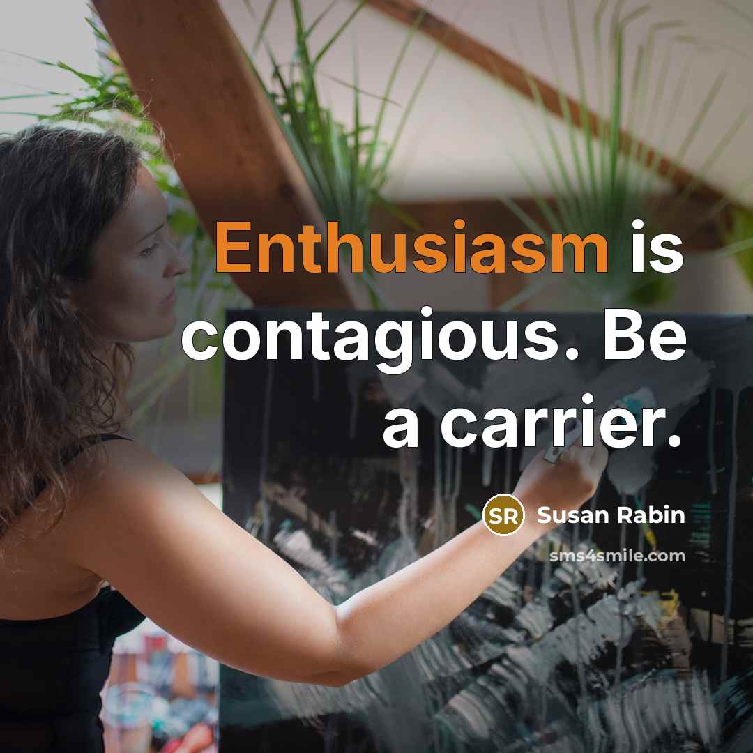 “Enthusiasm is contagious. Be a carrier.” quote by Susan Rabin