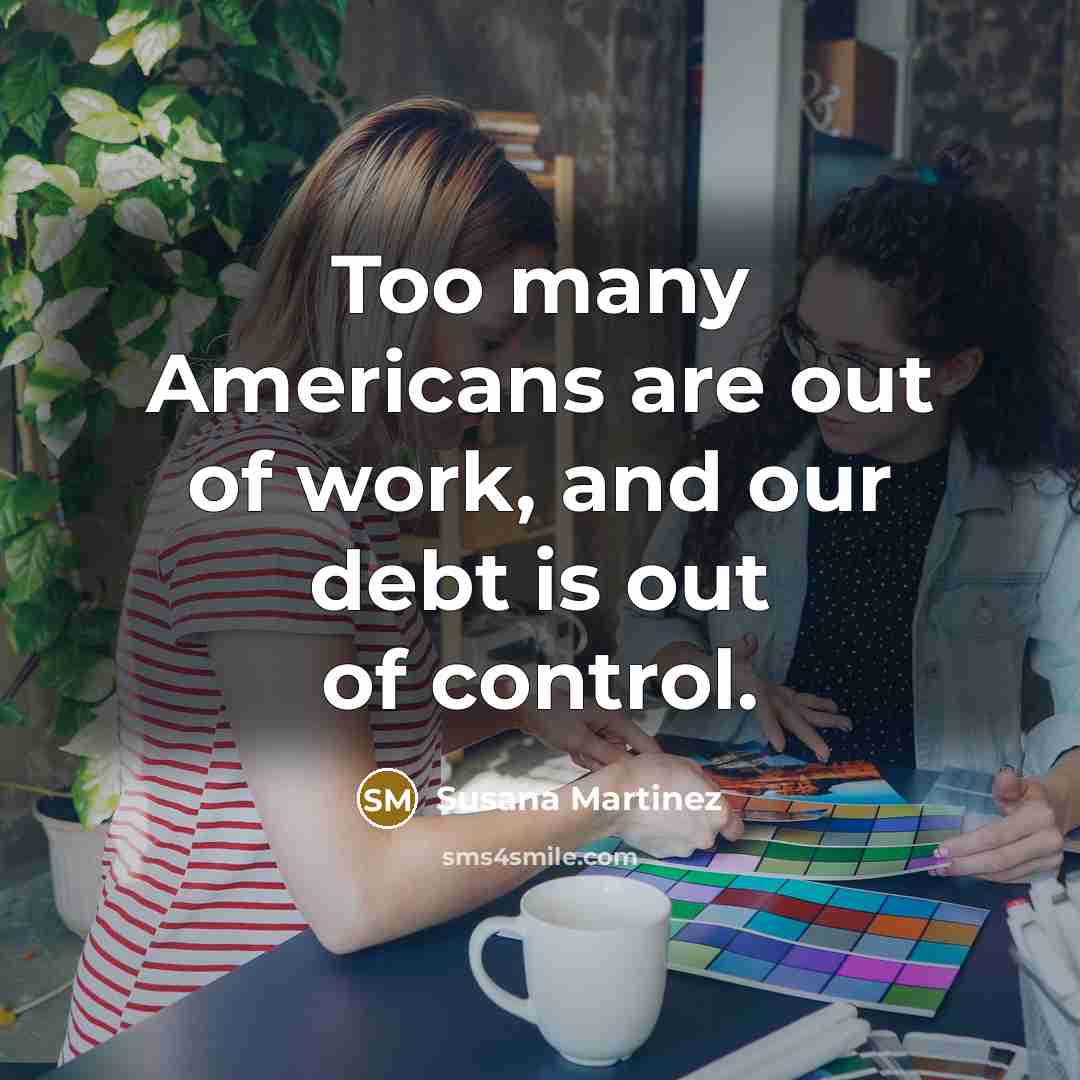 “Too many Americans are out of work, and our debt…” quote by Susana Martinez
