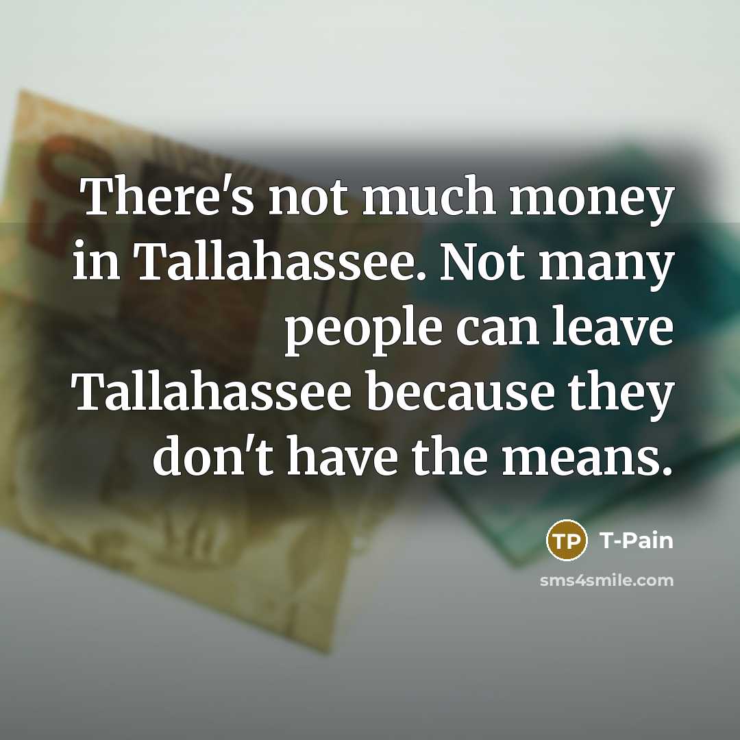 “There's not much money in Tallahassee. Not many people can…” quote by T-Pain