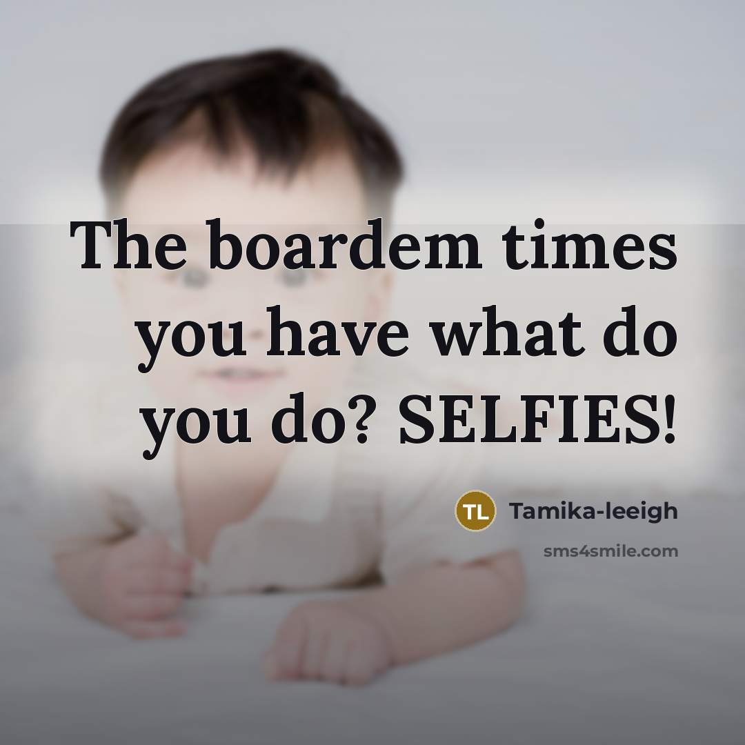 “The boardem times you have what do you do? SELFIES!…” quote by Tamika-leeigh