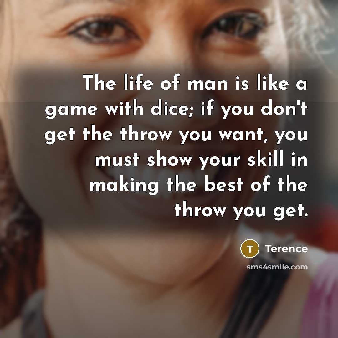 “The life of man is like a game with dice;…” quote by Terence