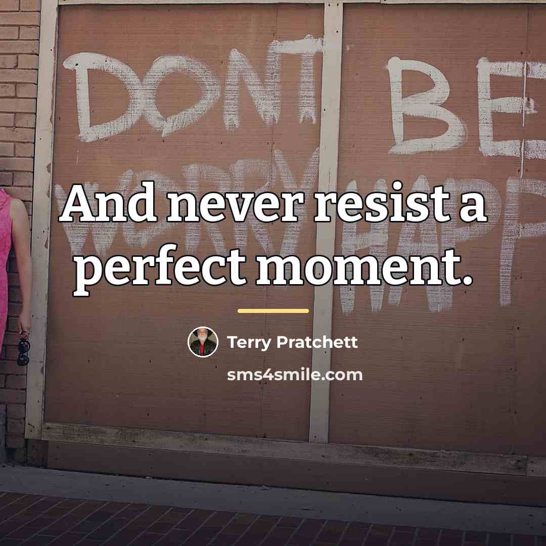 “And never resist a perfect moment.…” quote by Terry Pratchett