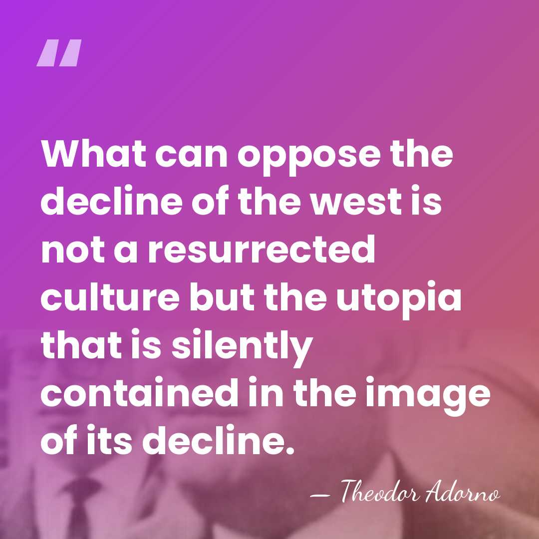 What can oppose the decline of the west is not a resurrected&hellip; - Theodor Adorno