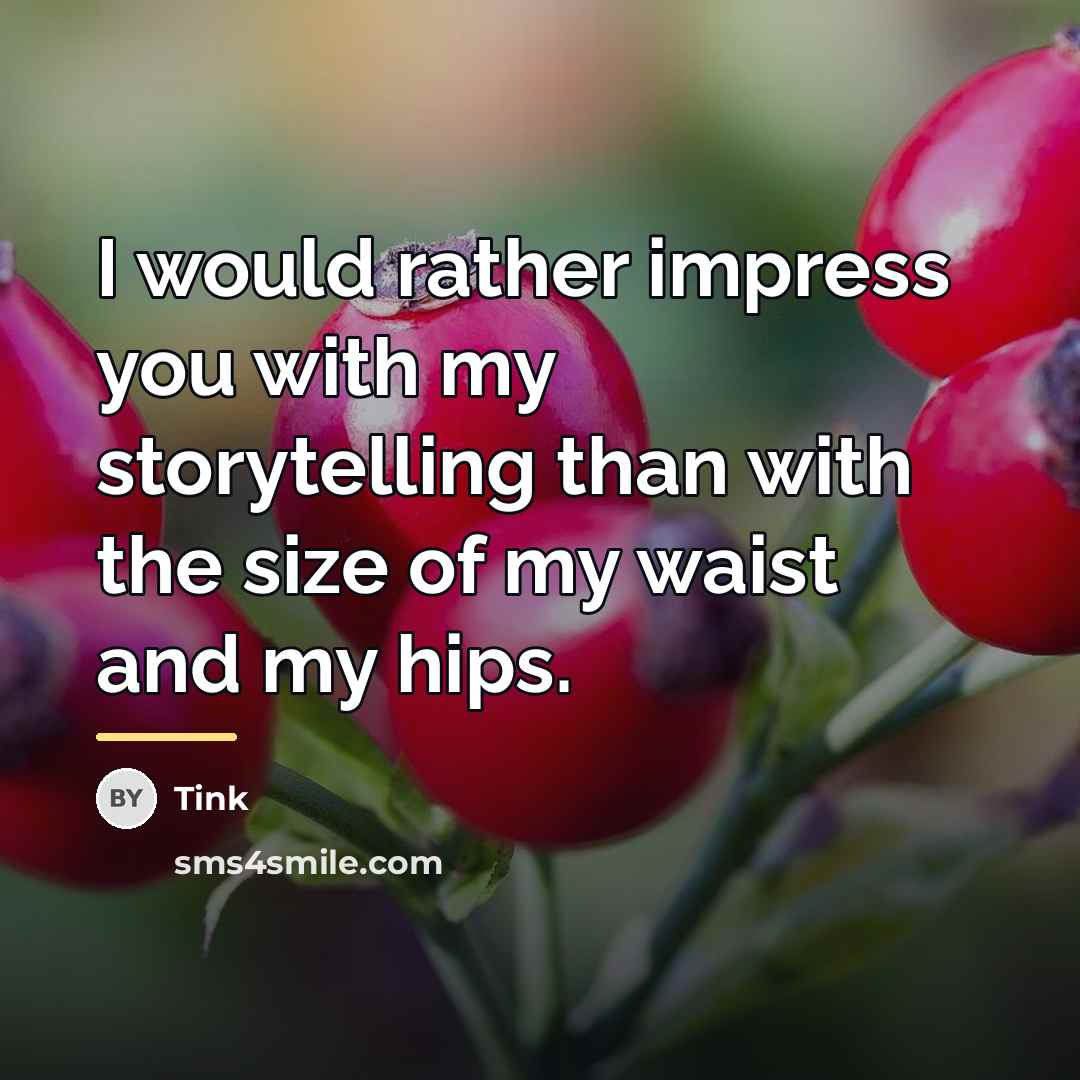 “I would rather impress you with my storytelling than with…” quote by Tink