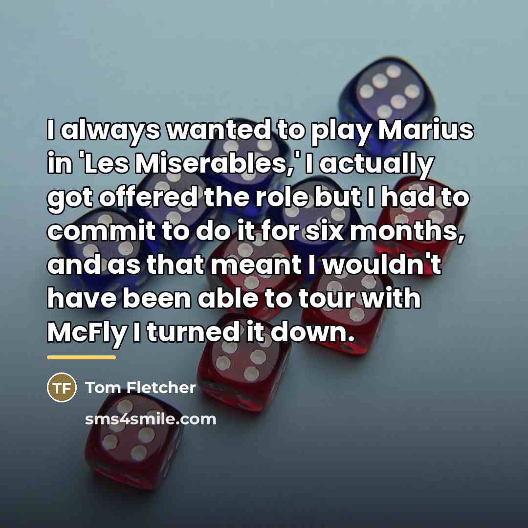 “I always wanted to play Marius in 'Les Miserables,' I…” quote by Tom Fletcher