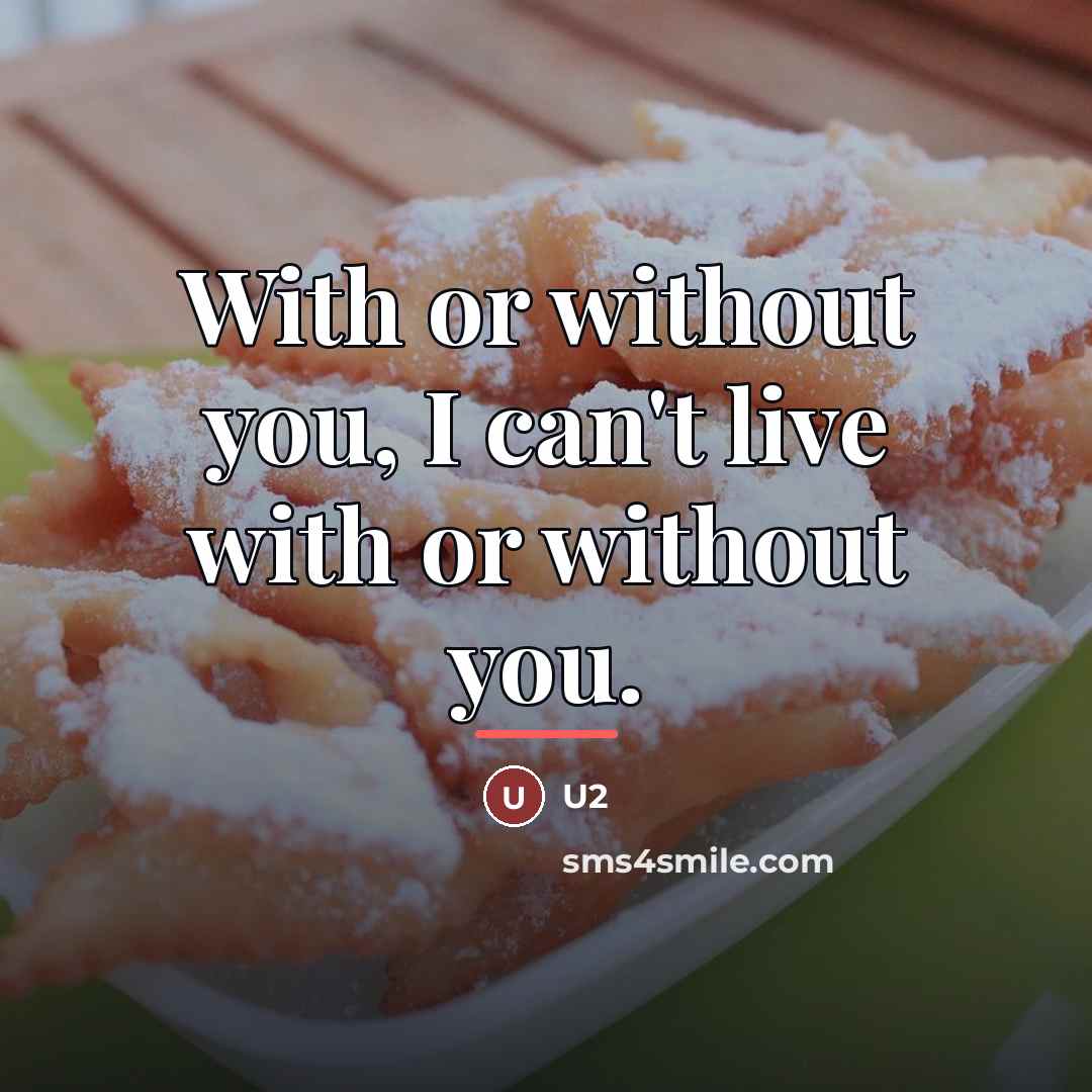 “With or without you, I can't live with or without…” quote by U2