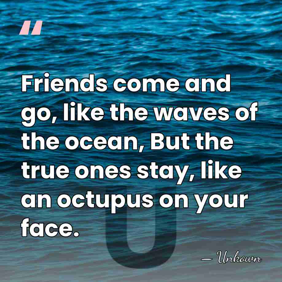 Friends come and go, like the waves of the ocean, But the&hellip; - Unkown