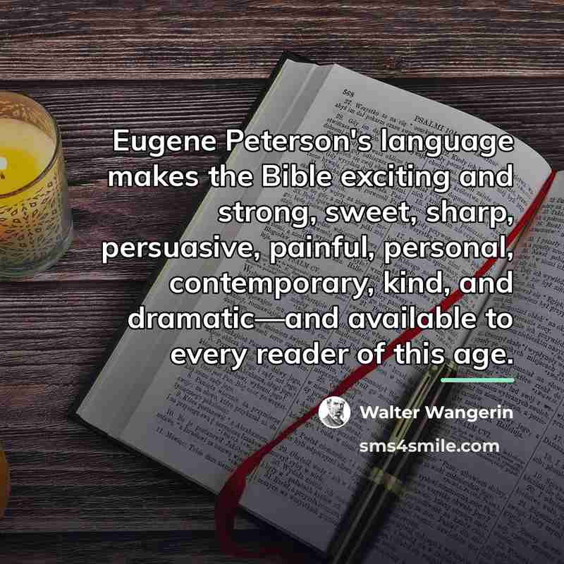 “Eugene Peterson's language makes the Bible exciting and strong, sweet,…” quote by Walter Wangerin