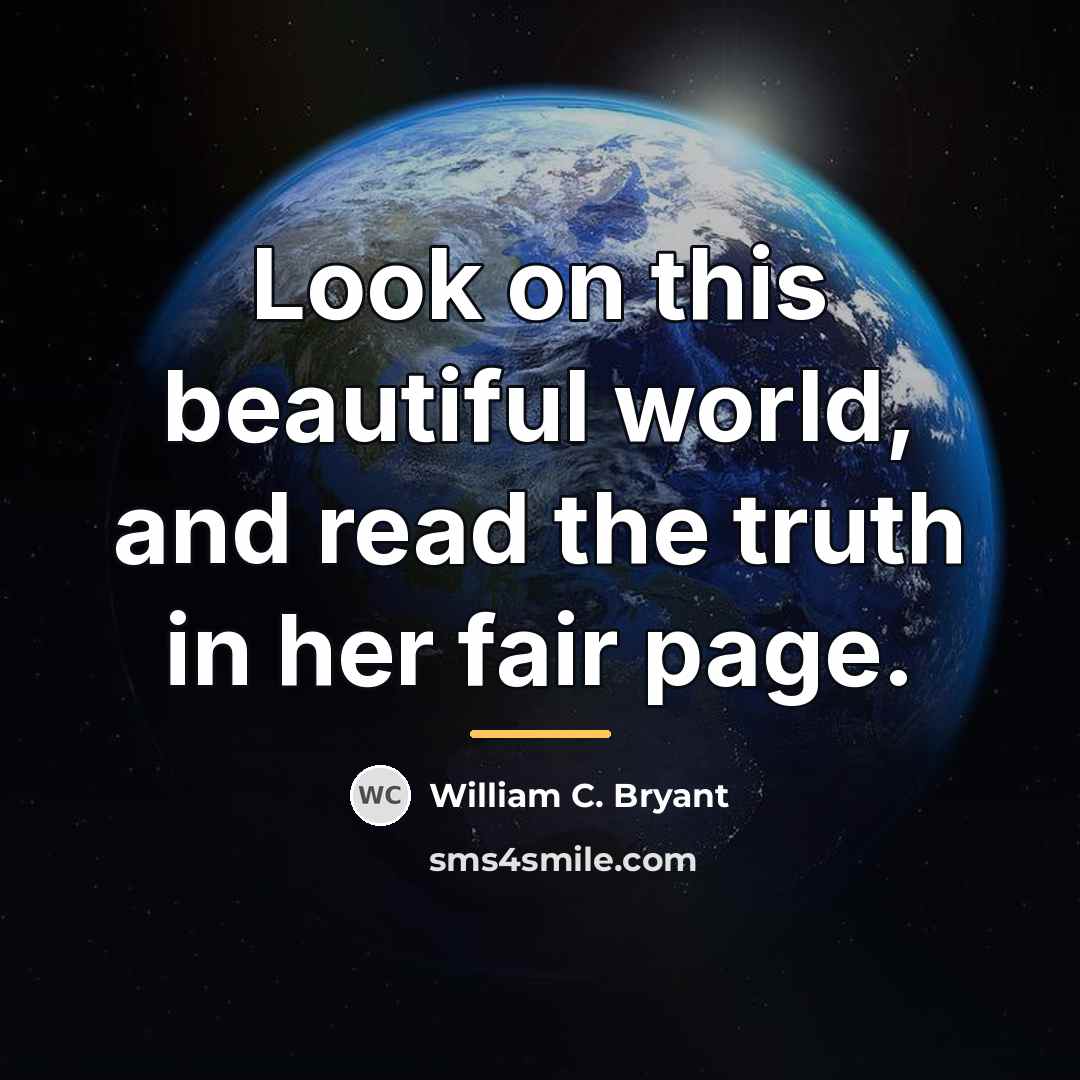 “Look on this beautiful world, and read the truth in…” quote by William C. Bryant