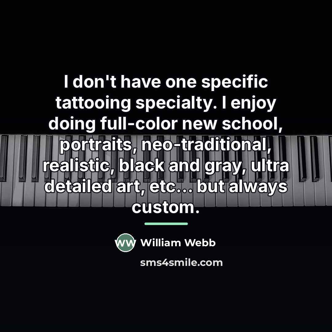 “I don't have one specific tattooing specialty. I enjoy doing…” quote by William Webb