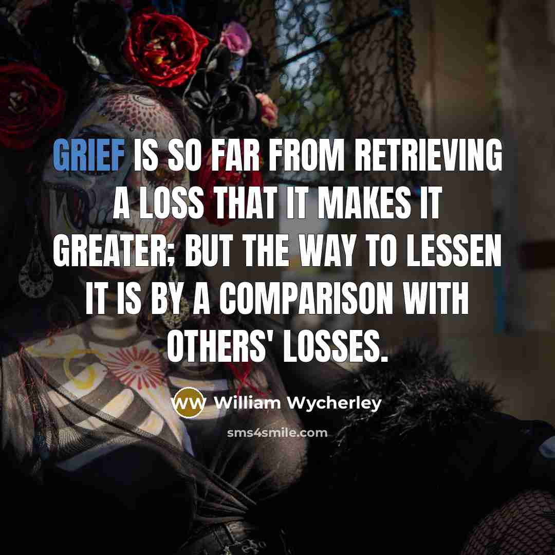 “Grief is so far from retrieving a loss that it…” quote by William Wycherley
