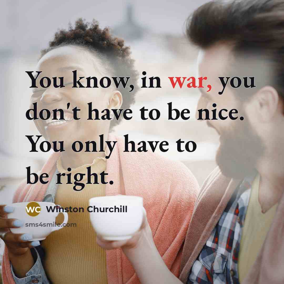 “You know, in war, you don't have to be nice.…” quote by Winston Churchill