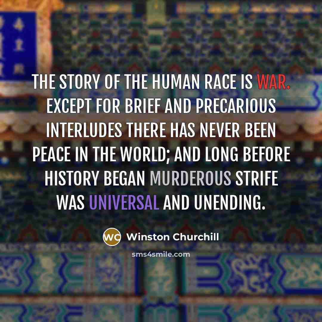 “The story of the human race is war. Except for…” quote by Winston Churchill