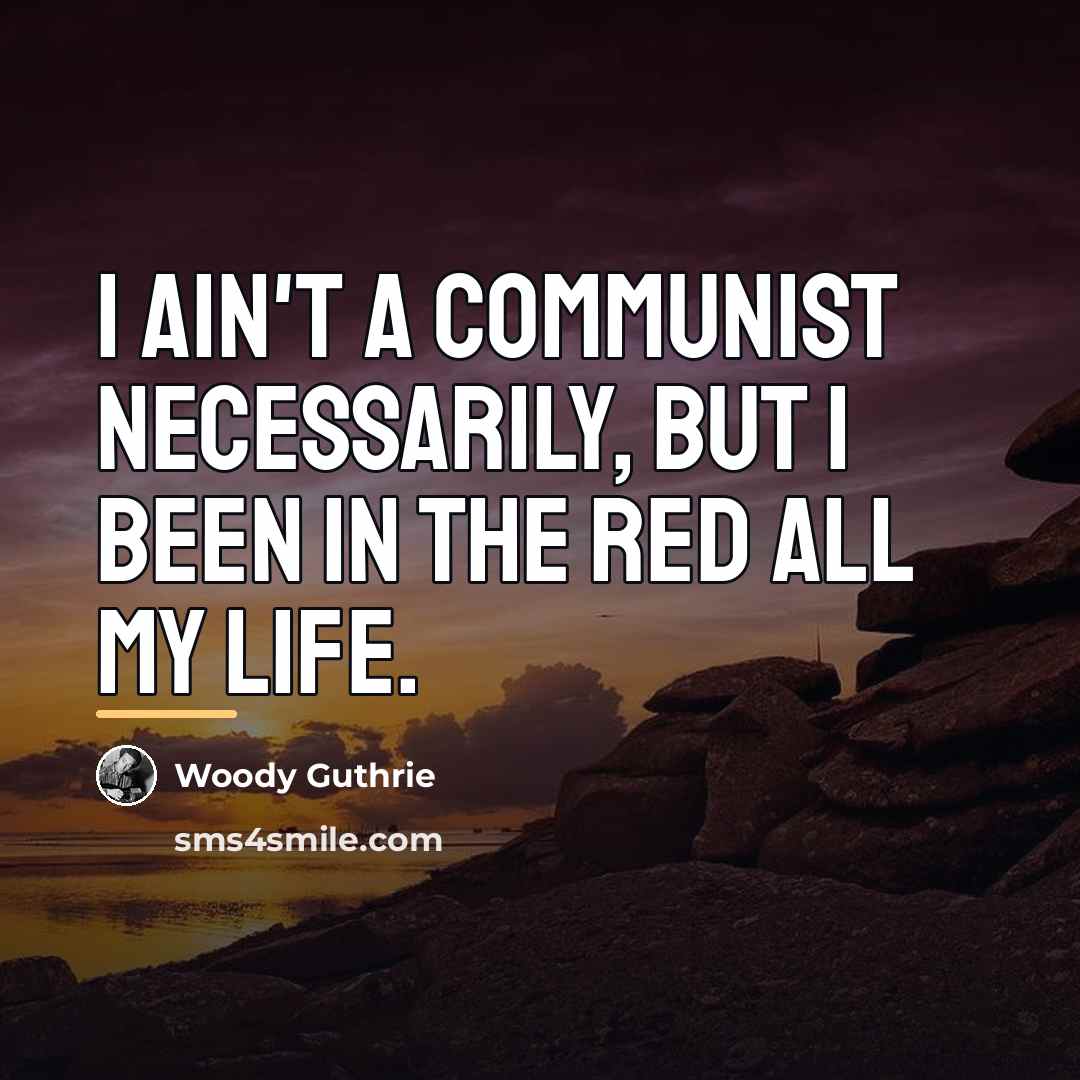 “I ain't a communist necessarily, but I been in the…” quote by Woody Guthrie