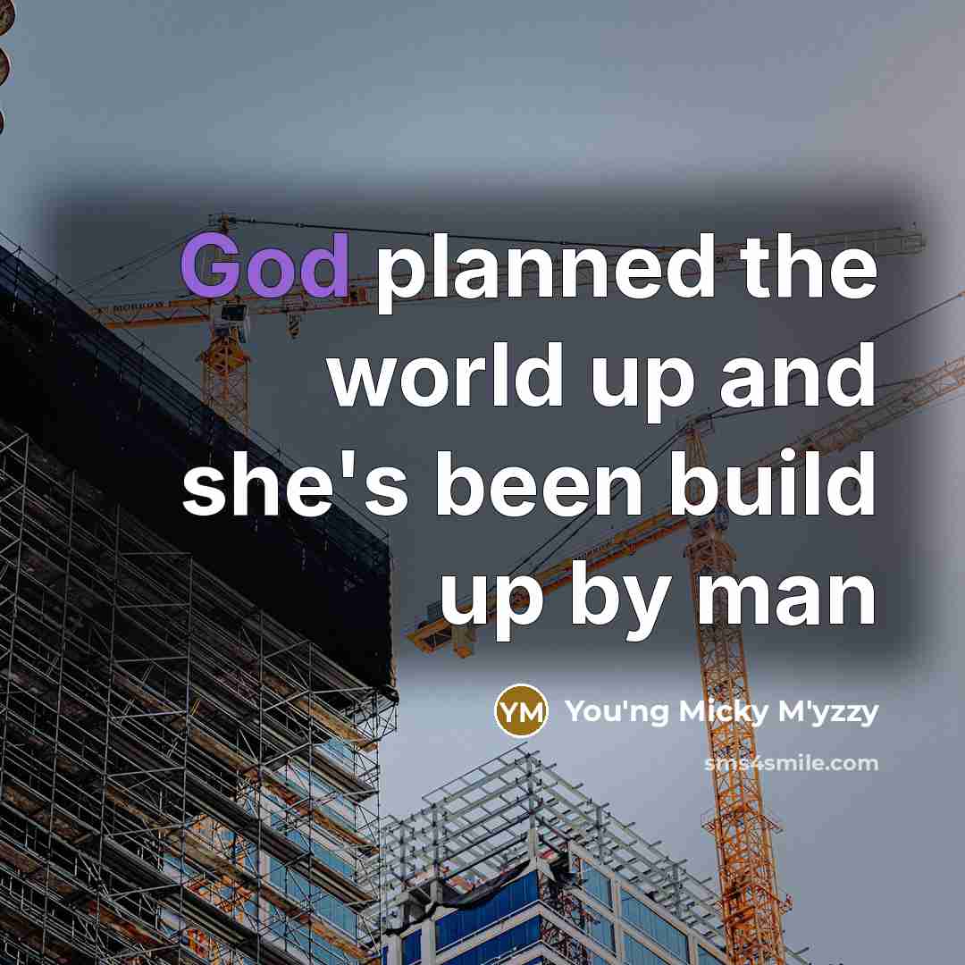 “God planned the world up and she's been build up…” quote by You'ng Micky M'yzzy