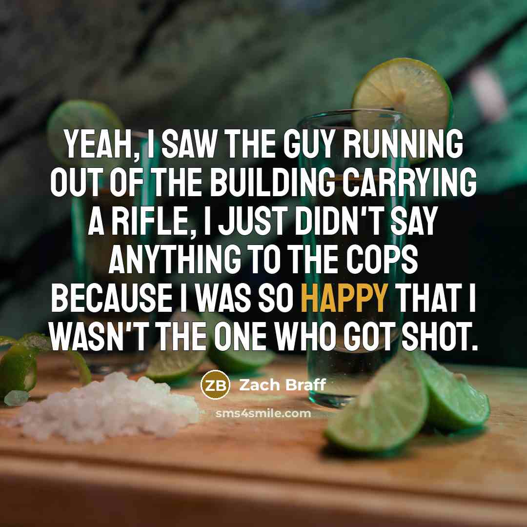 “Yeah, I saw the guy running out of the building…” quote by Zach Braff