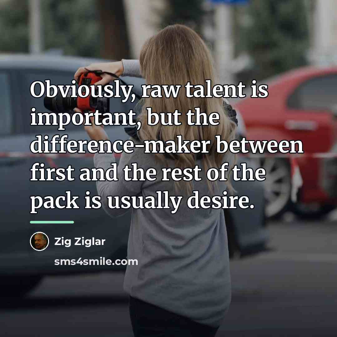 “Obviously, raw talent is important, but the difference-maker between first…” quote by Zig Ziglar