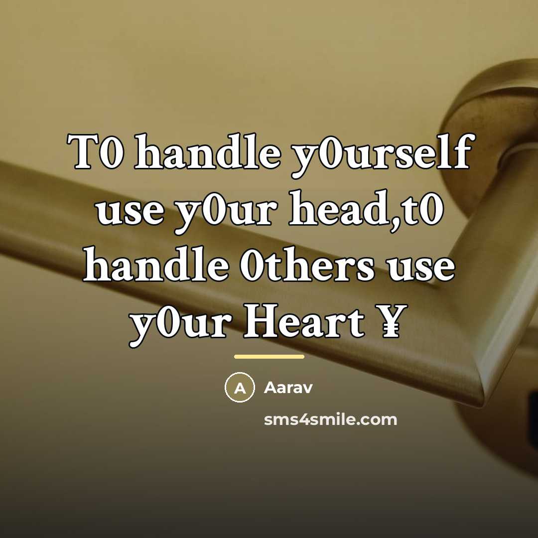 “T0 handle y0urself use y0ur head,t0 handle 0thers use y0ur…” quote by Aarav