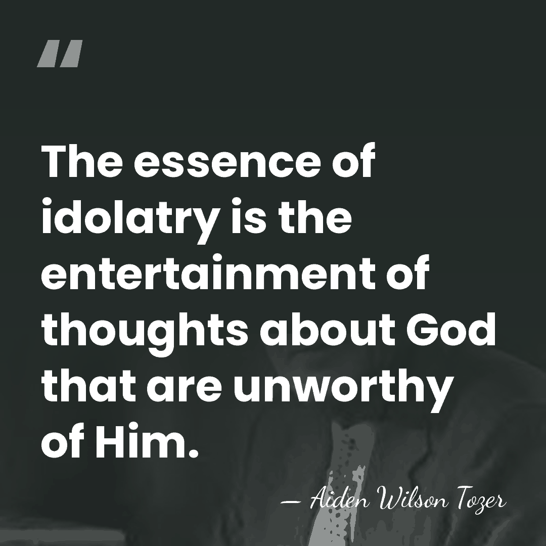 The essence of idolatry is the entertainment of thoughts about God that&hellip; - Aiden Wilson Tozer