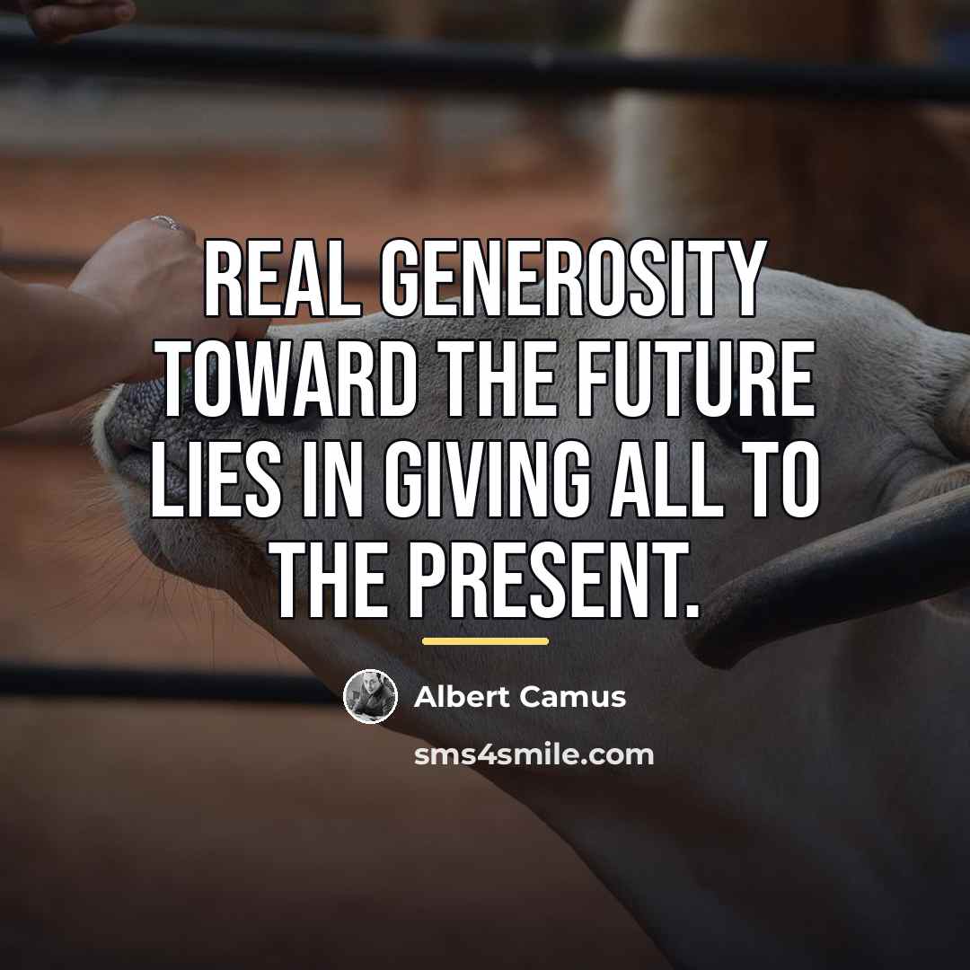 “Real generosity toward the future lies in giving all to…” quote by Albert Camus