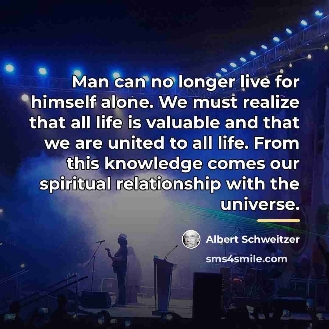 “Man can no longer live for himself alone. We must…” quote by Albert Schweitzer