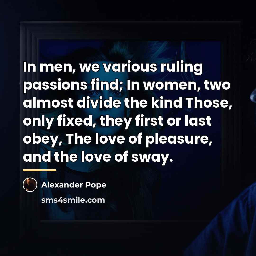 “In men, we various ruling passions find; In women, two…” quote by Alexander Pope