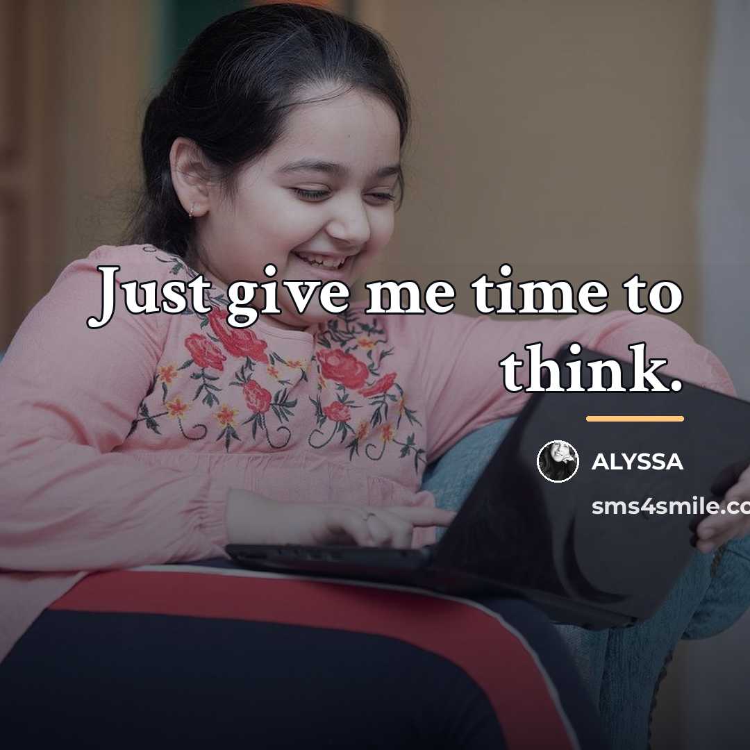 “Just give me time to think.…” quote by ALYSSA